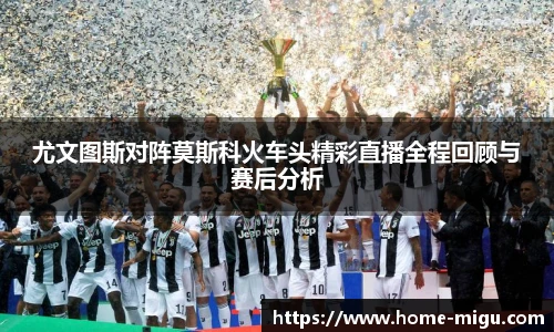 尤文图斯对阵莫斯科火车头精彩直播全程回顾与赛后分析