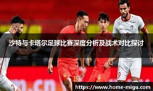 沙特与卡塔尔足球比赛深度分析及战术对比探讨