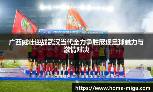 广西威壮迎战武汉当代全力争胜展现足球魅力与激情对决